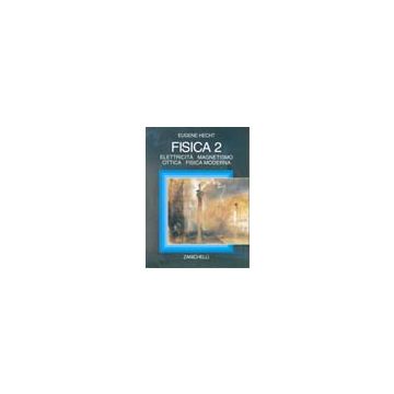 Fisica 2 - Elettricità,Magnetismo, Ottica. Fisica moderna  