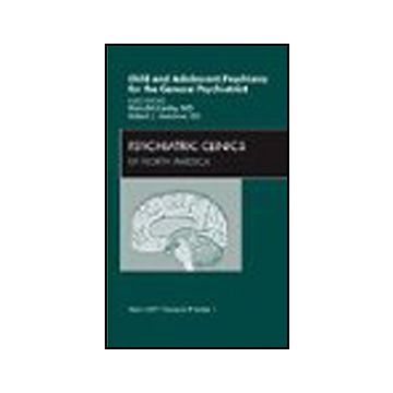 Child and Adolescent Psychiatry for the General Psychiatrist, An Issue of Psychiatric Clinics Volume 32-1