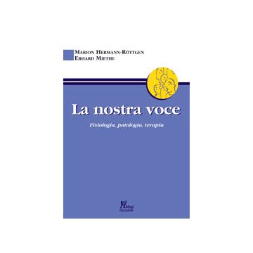 La nostra voce. Fisiologia, patologia, terapia