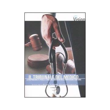 Il tribunale del medico. La responsabilità penale e civile nell'esercizio della professione sanitaria