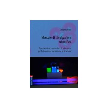Manuale di divulgazione scientifica. Esperimenti ed esercitazioni di laboratorio per la formazione specialistica nella scuola
