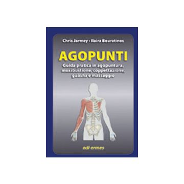 AGOPUNTI Guida pratica in agopuntura, moxibustione, coppettazione, guasha e massaggio [Jarmey; Bouratinos - Edi Ermes]