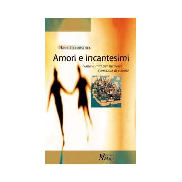 AMORI E INCANTESIMI Fiabe e miti per ritrovare l'armonia di coppia