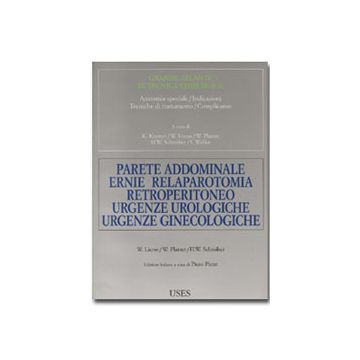 Atlante di tecnica chirurgica - Vol. 7 - Parete add. Ernie Relaparotomia Retroperitoneo Urgenze urologiche Urgenze ginecologiche