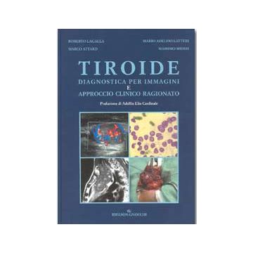 TIROIDE - Diagnostica per Immagini e Approccio Clinico Ragionato [Lagalla - Idelson Gnocchi]