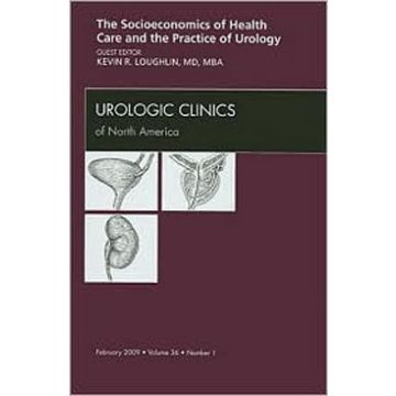 Socioeconomics of Health Care and the Practice of Urology, An Issue of Urologic Clinics Volume 36-1
