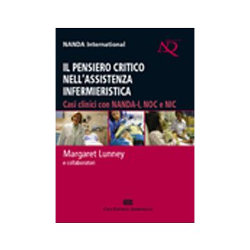 Il Pensiero Critico nell'Assistenza Infermieristica - Casi clinici con NANDA -I, NOC e NIC [Lunney - Ambrosiana / CEA]