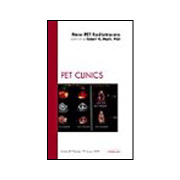 New PET Radiotracers, An Issue of PET Clinics Volume 4-1