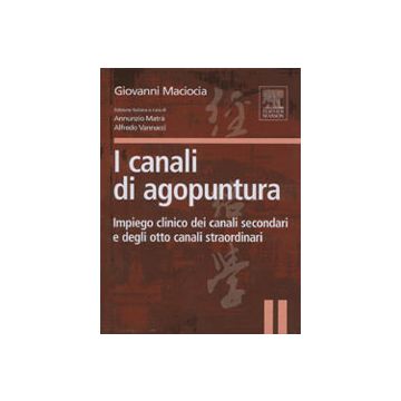 I Canali di Agopuntura - Impiego clinico dei canali secondari e degli otto canali straordinari  [Maciocia - Elsevier Masson Italia]