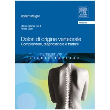 Dolori di origine vertebrale. Diagnosi e trattamento - Comprendere Diagnosticare e Trattare  [Maigne - Elsevier Masson] 