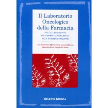 Il Laboratorio Oncologico della Farmacia - Dall'allestimento dei Farmaci antiblastici alla somministrazione [Manecchia - Selecta Medica]