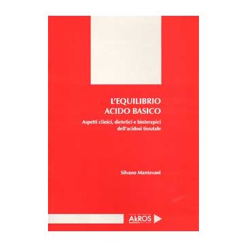 L'Equilibrio Acido Basico. Aspetti clinici, dietetici e bioterapici dell'acidosi tissutale