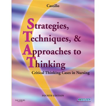 Strategies, Techniques, & Approaches to Thinking, 4th Edition  -Critical Thinking Cases in Nursing