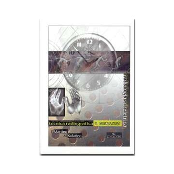 Radiologia scheletrica. Tecnica radiografica e misurazioni (Proiezioni radiografiche) [Martino; Solarino - Idelson Gnocchi]