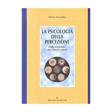 La Psicologia della Percezione - Dalla sensazione alla comunicazione
