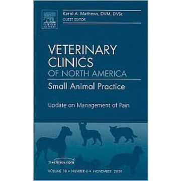 Update on Management of Pain, An Issue of Veterinary Clinics: Small Animal Practice Volume 38-6