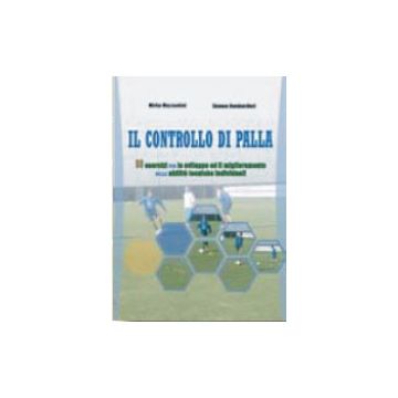 Il controllo di palla. 60 esercizi per lo sviluppo ed il miglioramento delle abilità tecniche individuali + DVD