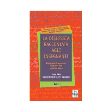 La dislessia raccontata agli insegnanti 1. Come riconoscerla. Cosa fare in classe