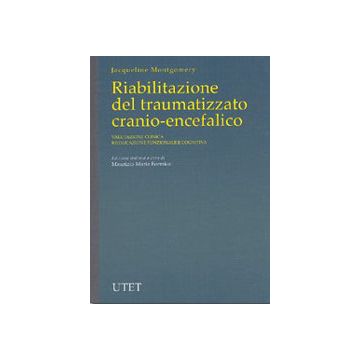 Riabilitazione del traumatizzato cranio - encefalico. Valutazione clinica. Rieducazione funzionale e cognitiva.