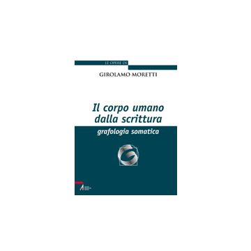 Il corpo umano dalla scrittura. Grafologia somatica