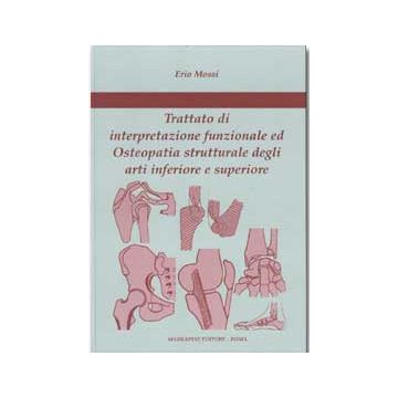 Trattato di interpretazione funzionale ed Osteopatia strutturale degli arti inferiore e superiore  [Mossi Erio - Marrapese Edizioni]