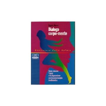 DIALOGO CORPO-MENTE Come vincere l'ansia e la depressione con la psicoterapia biodinamica