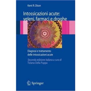 Intossicazioni acute - Veleni, farmaci e droghe 2/ed. - Diagnosi e trattamento delle intossicazioni acute