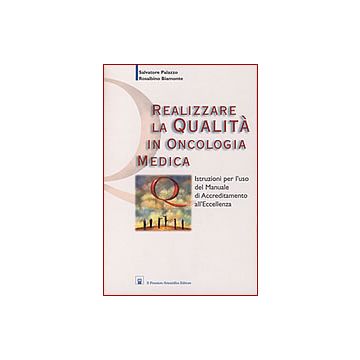 REALIZZARE LA QUALITA' IN ONCOLOGIA MEDICA Istruzioni per l'uso del Manuale di Accreditamento all'Eccellenza