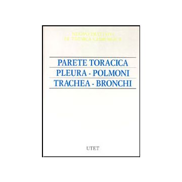 Nuovo trattato di tecnica chirurgica Vol.3 - Parete toracica - Pleura - Polmoni - Trachea - Bronchi [Paletto Chirurgia - Utet]