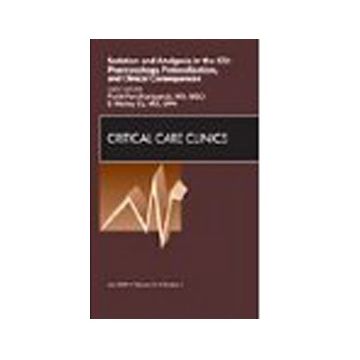Sedation and Analgesia in the ICU: Pharmacology, Protocolization, and Clinical Consequences, An Issue of Critical Care Clinics Volume 25-3