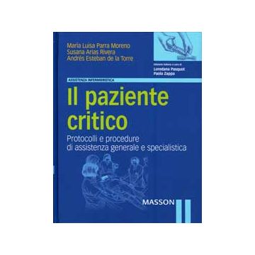 Il paziente critico - PROTOCOLLI E PROCEDURE DI ASSISTENZA GENERALE E SPECIALISTICA [Parra Moreno - Elsevier Masson]
