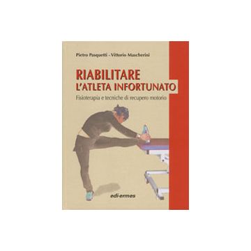 Riabilitare l'Atleta Infortunato - Fisioterapia e tecniche di recupero motorio