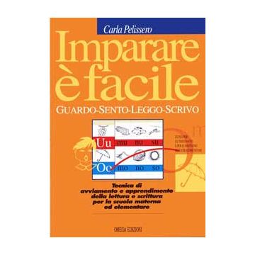 Guardo Sento Leggo Scrivo. Imparare è facile - Tecnica di avviamento e apprendimento della lettura e scrittura per la scuola materna ed elementare [Pelissero - Omega Edizioni]