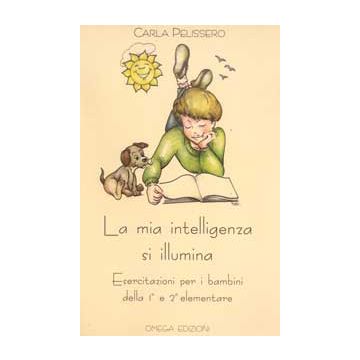 La Mia Intelligenza si Illumina - Esercitazioni per i bambini della 1^ e 2^ elementare.  Il tuo libro per le vacanze [Pelissero - Omega Edizioni]