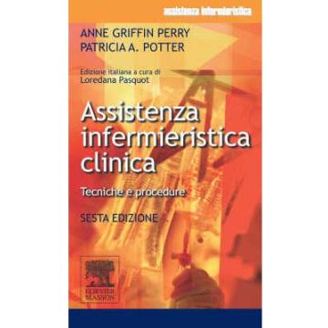 Assistenza infermieristica clinica. Tecniche e Procedure 6/ed.  [Perry; Potter - Elsevier Masson]