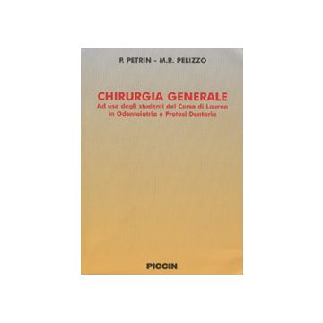 Chirurgia Generale Ad uso degli studenti del Corso di Laurea in Odontoiatria e Protesi Dentaria 2/ed. PETRIN PELIZZO PICCIN EDITORE