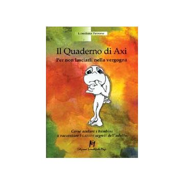 IL QUADERNO DI AXI Per non lasciarli nella vergogna. Come aiutare i bambini a raccontare i cattivi segreti dell'adulto