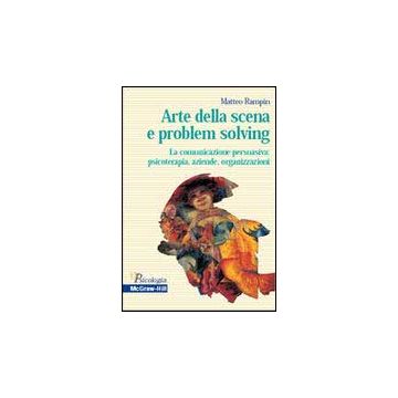 Arte della scena e problem solving - La comunicazione persuasiva: psicoterapia, aziende, organizzazioni