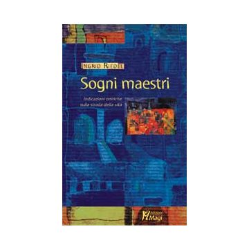 SOGNI MAESTRI Indicazioni oniriche sulla strada della vita