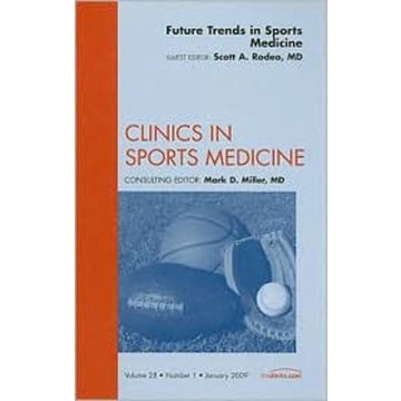 Future Trends in Sports Medicine, An Issue of Clinics in Sports Medicine Volume 28-1