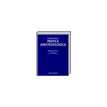 Essenza della PRATICA ANESTESIOLOGICA  [Roizen - Verudci]