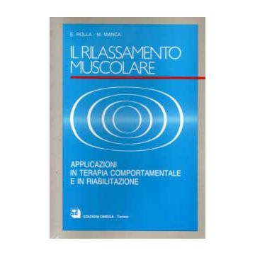 Il Rilassamento Muscolare. Applicazioni in terapia comportamentale e in riabilitazione