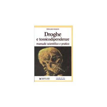 Droghe e tossicodipendenze - manuale scientifico e pratico