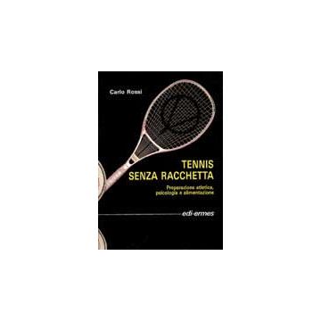 Tennis senza racchetta. Preparazione atletica, psicologia e alimentazione