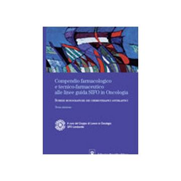 Compendio farmacologico e tecnico-farmaceutico alle linee guida SIFO in Oncologia. Schede monografiche dei chemioterapici antiblastici 3/ed.