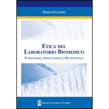 Etica del Laboratorio Biomedico. Fondazione, Applicazione e Deontologia (Utile al concorso di Medicina di Laboratorio)