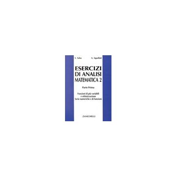 Esercizi di analisi matematica 2. 1.Funzioni di più variabili e ottimizzazione. Serie numeriche e di funzioni   [Salsa; Squellati - Zanichelli]