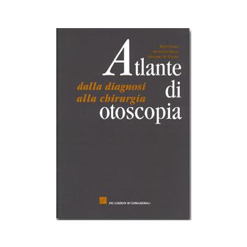 Atlante di Otoscopia. Dalla diagnosi alla chirurgia