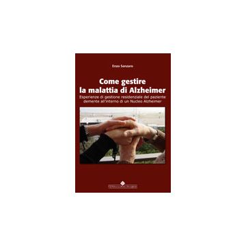 Come gestire la malattia di Alzheimer - Esperienze di gestione residenziale del paziente demente all'interno di un nucleo alzheimer