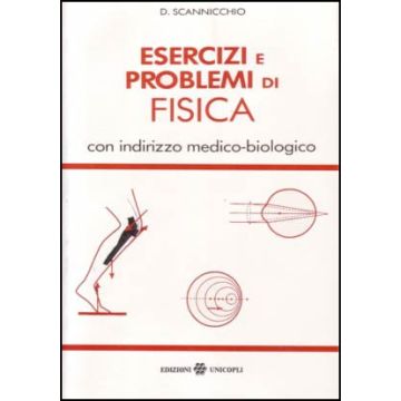 Esercizi e problemi di fisica  con indirizzo Medico-Biologico